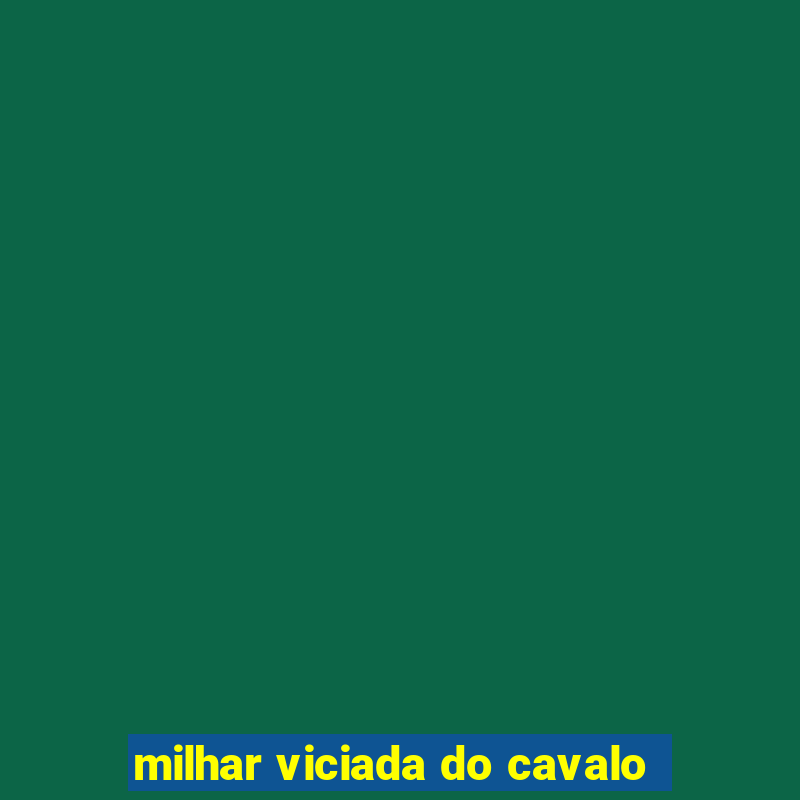 milhar viciada do cavalo